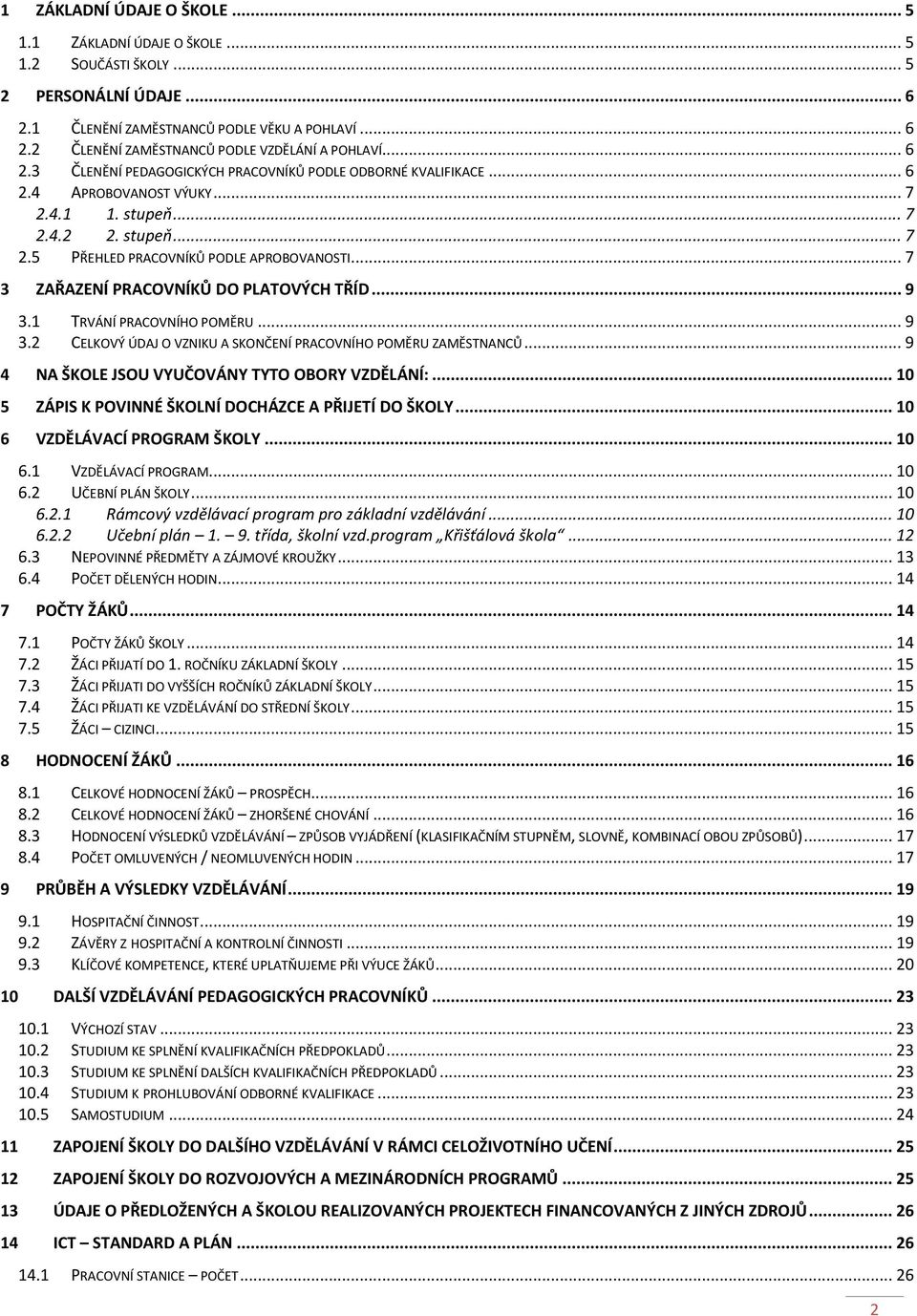 .. 7 3 ZAŘAZENÍ PRACOVNÍKŮ DO PLATOVÝCH TŘÍD... 9 3.1 TRVÁNÍ PRACOVNÍHO POMĚRU... 9 3.2 CELKOVÝ ÚDAJ O VZNIKU A SKONČENÍ PRACOVNÍHO POMĚRU ZAMĚSTNANCŮ.