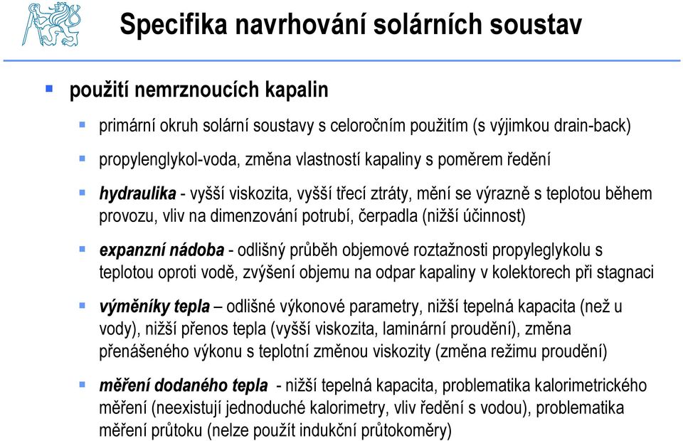 objemové roztažnosti propyleglykolu s teplotou oproti vodě, zvýšení objemu na odpar kapaliny v kolektorech při stagnaci výměníky tepla odlišné výkonové parametry, nižší tepelná kapacita (než u vody),