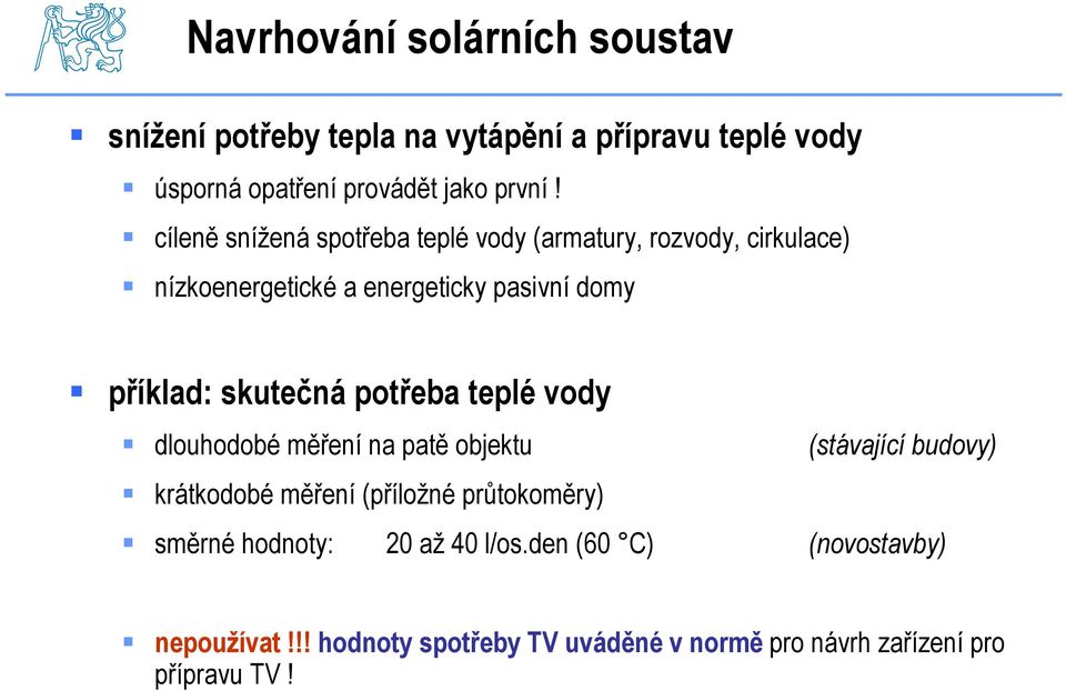 skutečná potřeba teplé vody dlouhodobé měření na patě objektu (stávající budovy) krátkodobé měření (příložné průtokoměry)