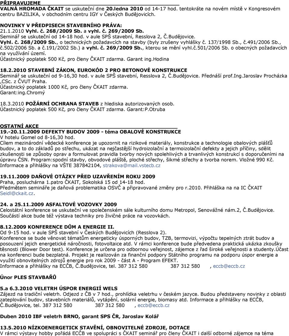 137/1998 Sb., č.491/2006 Sb., č.502/2006 Sb. a č.191/2002 Sb.) a vyhl. č. 269/2009 Sb., kterou se mění vyhl.č.501/2006 Sb. o obecných požadavcích na využívání území.