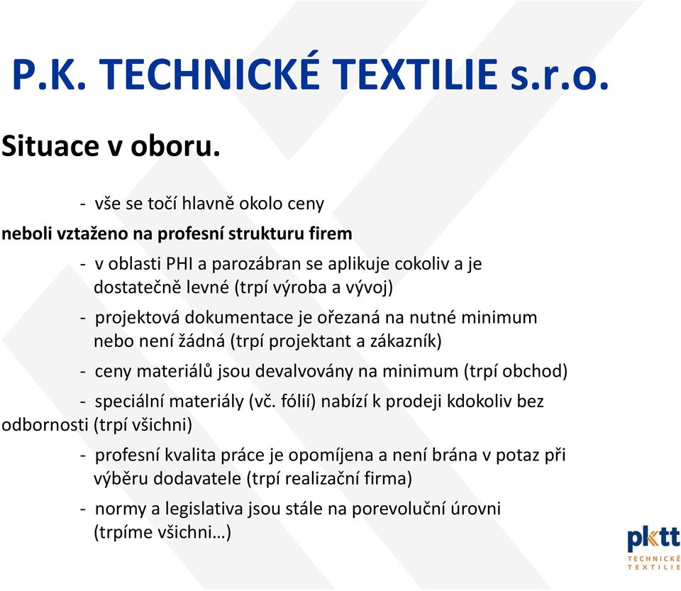 výroba a vývoj) projektová dokumentace je ořezaná na nutné minimum nebo není žádná (trpí projektant a zákazník) ceny materiálů jsou devalvovány na