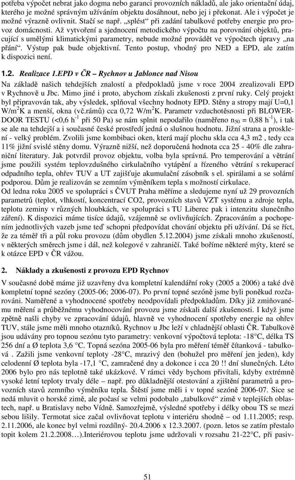 Až vytvoření a sjednocení metodického výpočtu na porovnání objektů, pracující s umělými klimatickými parametry, nebude možné provádět ve výpočtech úpravy na přání. Výstup pak bude objektivní.