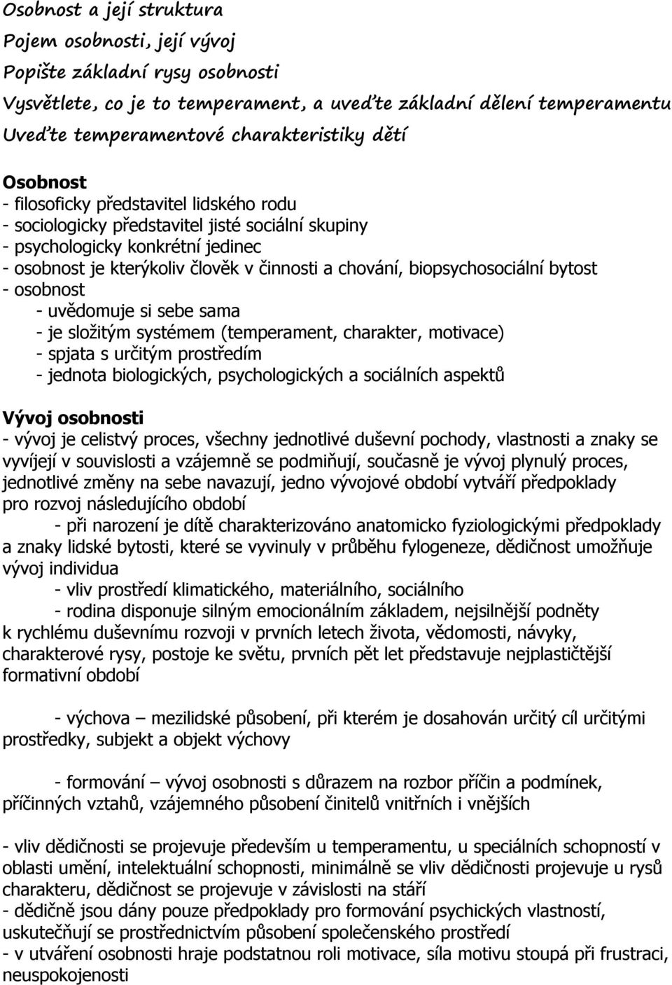 biopsychosociální bytost - osobnost - uvědomuje si sebe sama - je složitým systémem (temperament, charakter, motivace) - spjata s určitým prostředím - jednota biologických, psychologických a