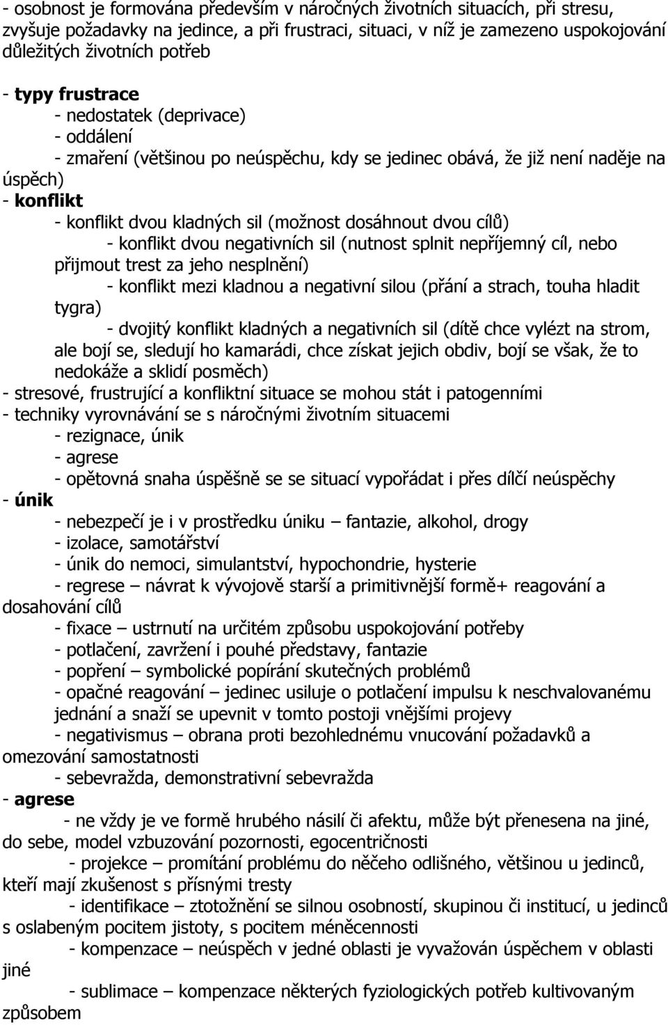 dvou cílů) - konflikt dvou negativních sil (nutnost splnit nepříjemný cíl, nebo přijmout trest za jeho nesplnění) - konflikt mezi kladnou a negativní silou (přání a strach, touha hladit tygra) -