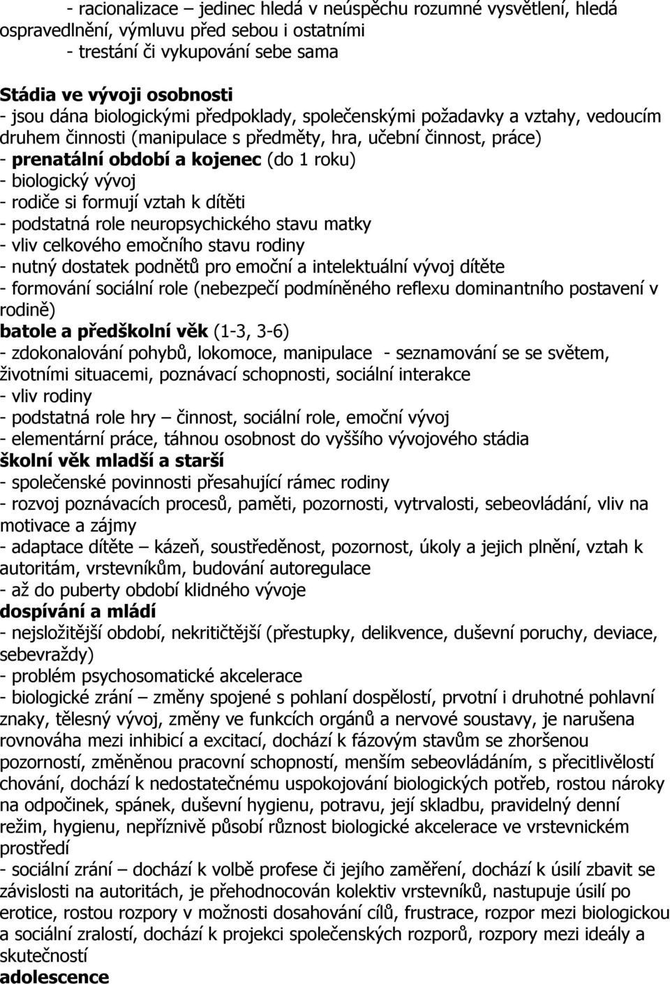 rodiče si formují vztah k dítěti - podstatná role neuropsychického stavu matky - vliv celkového emočního stavu rodiny - nutný dostatek podnětů pro emoční a intelektuální vývoj dítěte - formování