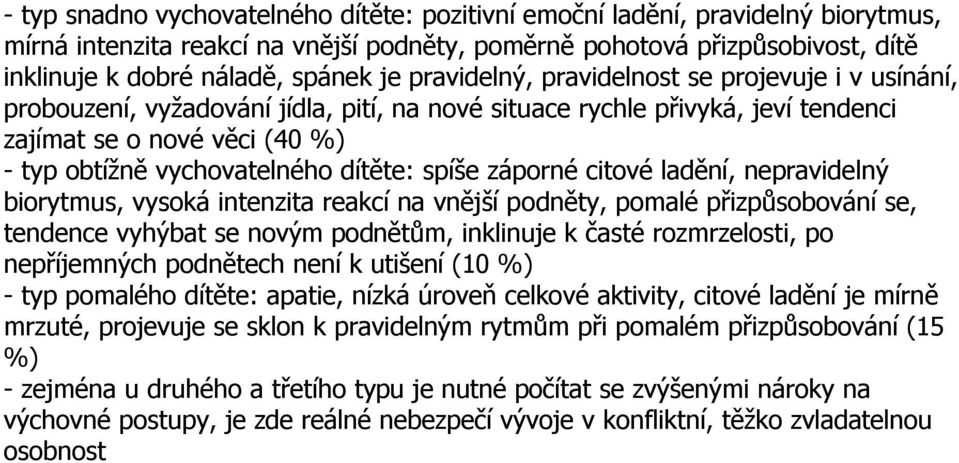 spíše záporné citové ladění, nepravidelný biorytmus, vysoká intenzita reakcí na vnější podněty, pomalé přizpůsobování se, tendence vyhýbat se novým podnětům, inklinuje k časté rozmrzelosti, po