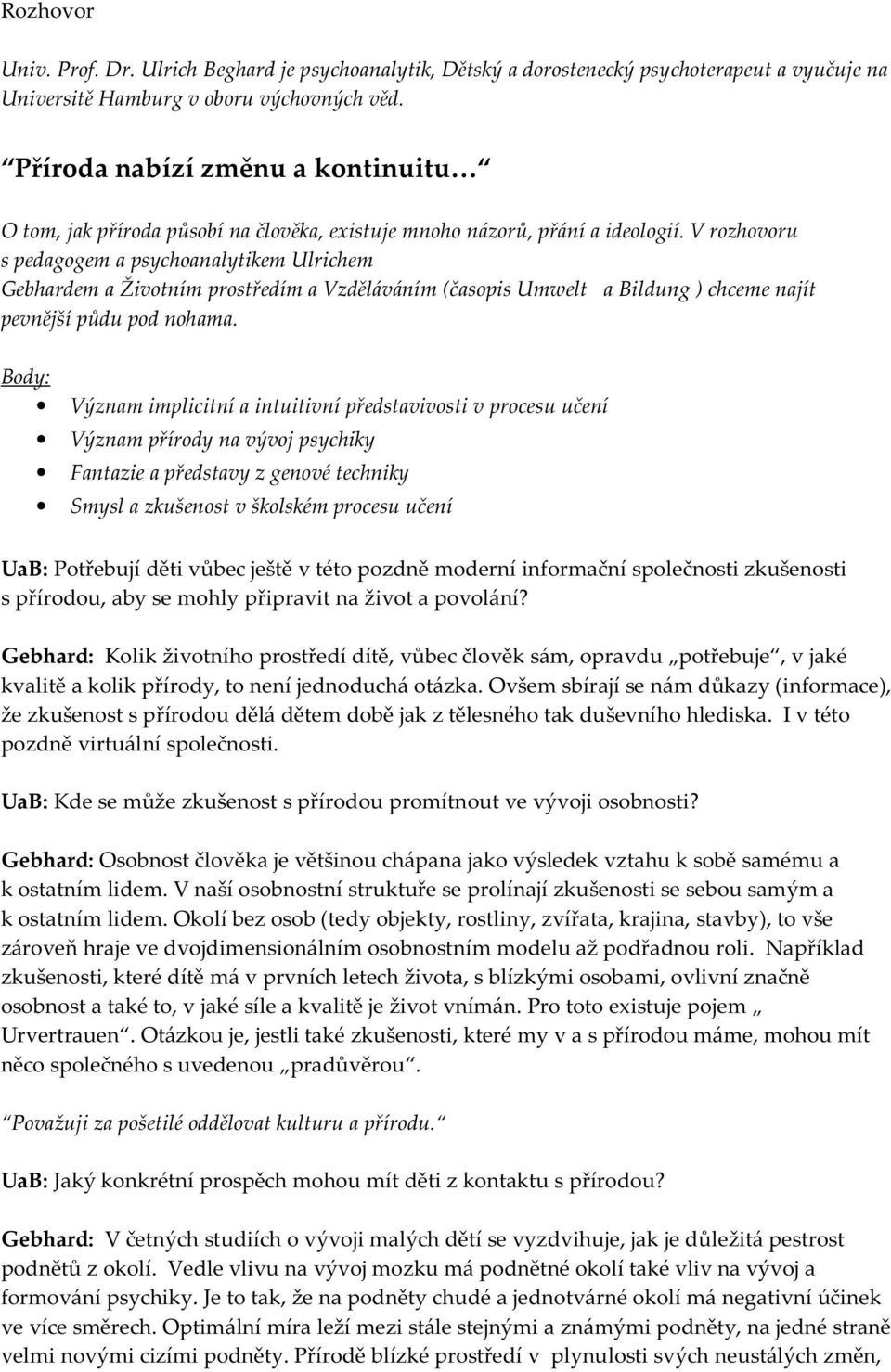 V rozhovoru s pedagogem a psychoanalytikem Ulrichem Gebhardem a Životním prostředím a Vzděláváním (časopis Umwelt a Bildung ) chceme najít pevnější půdu pod nohama.