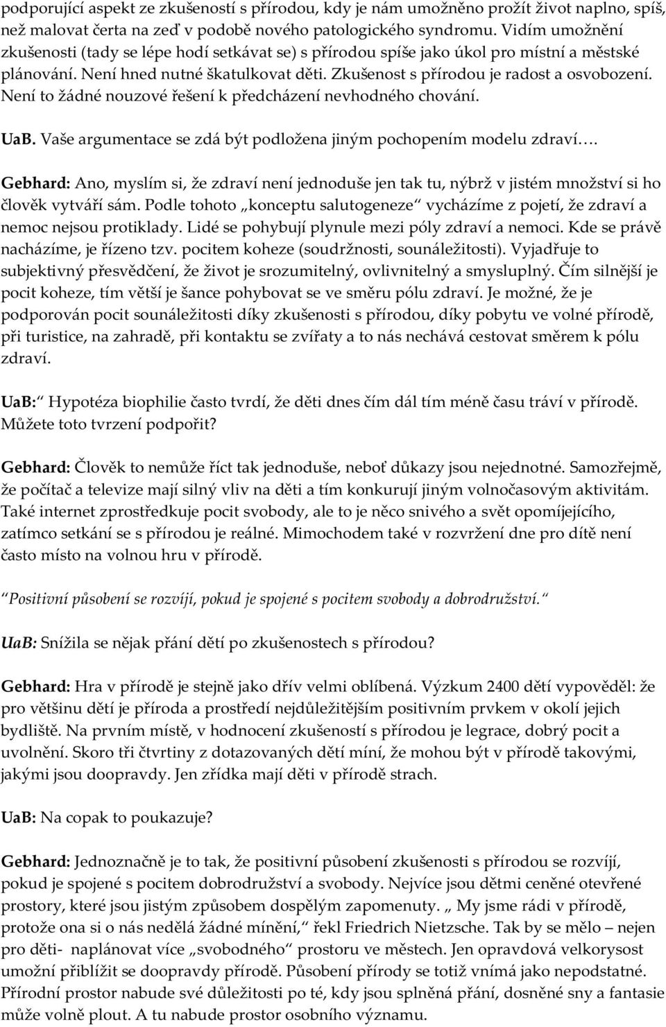 Není to žádné nouzové řešení k předcházení nevhodného chování. UaB. Vaše argumentace se zdá být podložena jiným pochopením modelu zdraví.