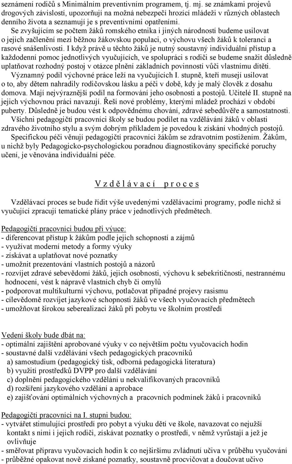 Se zvyšujícím se počtem žáků romského etnika i jiných národností budeme usilovat o jejich začlenění mezi běžnou žákovskou populaci, o výchovu všech žáků k toleranci a rasové snášenlivosti.