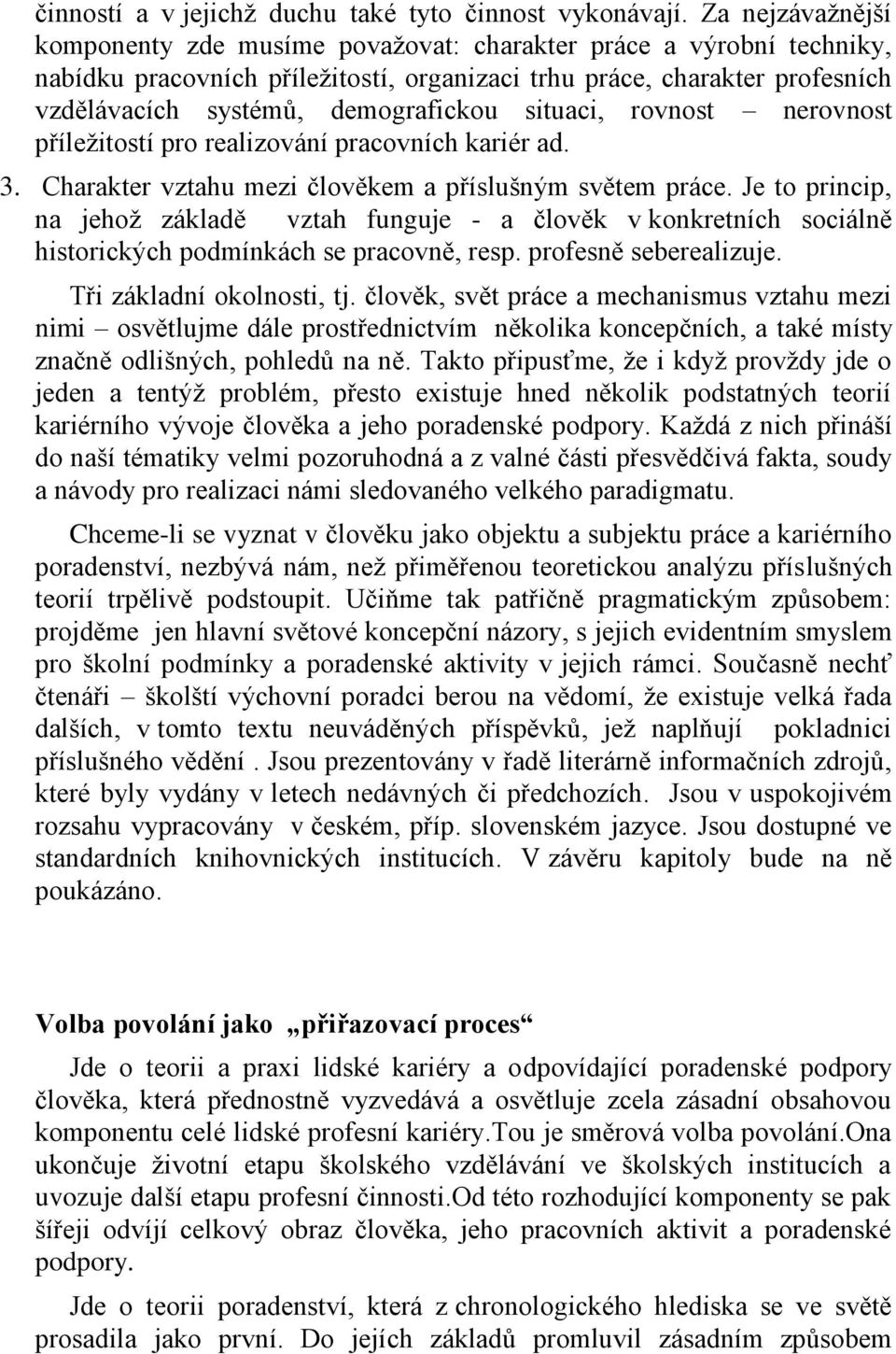 situaci, rovnost nerovnost příleţitostí pro realizování pracovních kariér ad. 3. Charakter vztahu mezi člověkem a příslušným světem práce.