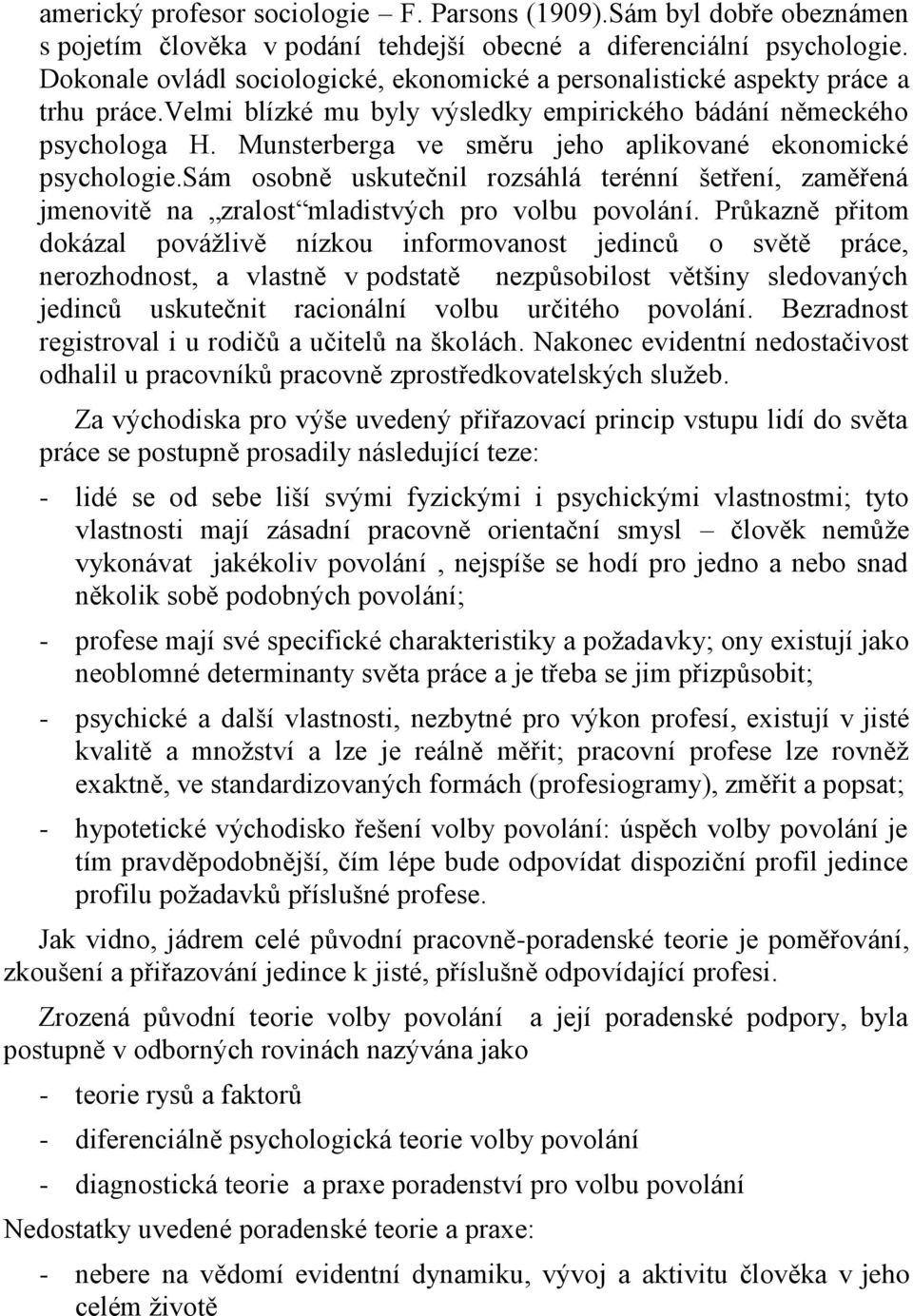 Munsterberga ve směru jeho aplikované ekonomické psychologie.sám osobně uskutečnil rozsáhlá terénní šetření, zaměřená jmenovitě na zralost mladistvých pro volbu povolání.