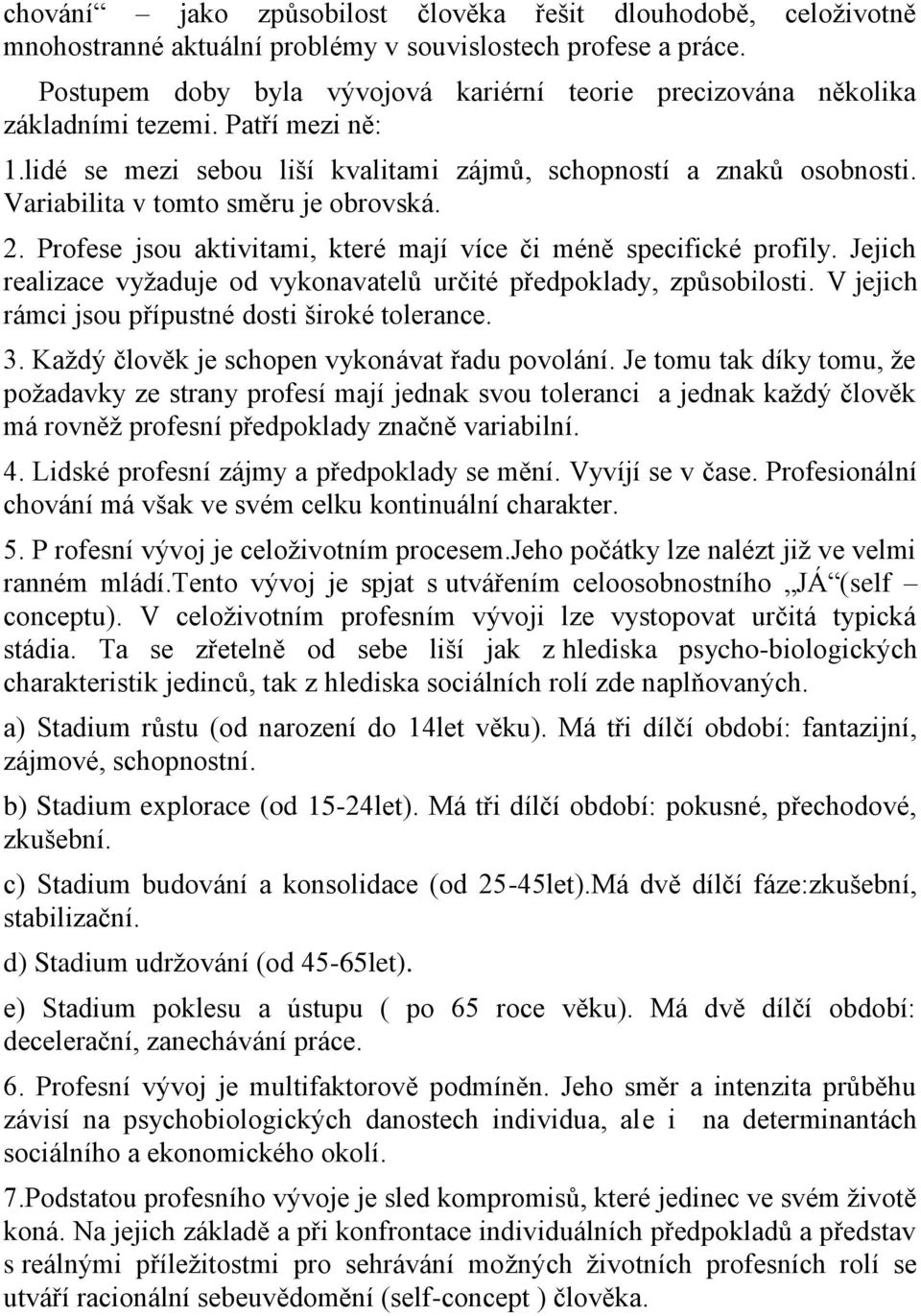 Variabilita v tomto směru je obrovská. 2. Profese jsou aktivitami, které mají více či méně specifické profily. Jejich realizace vyţaduje od vykonavatelů určité předpoklady, způsobilosti.