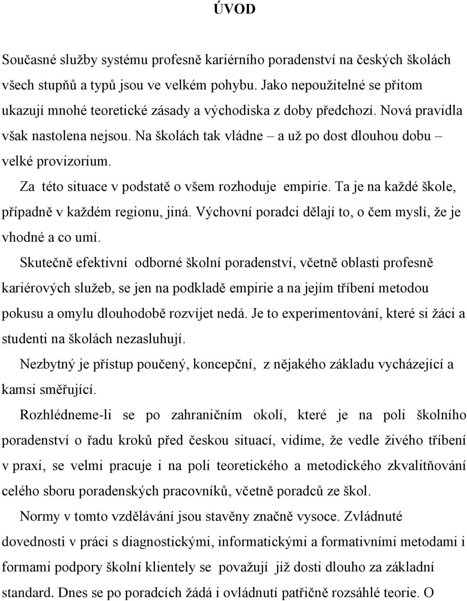 Za této situace v podstatě o všem rozhoduje empirie. Ta je na kaţdé škole, případně v kaţdém regionu, jiná. Výchovní poradci dělají to, o čem myslí, ţe je vhodné a co umí.