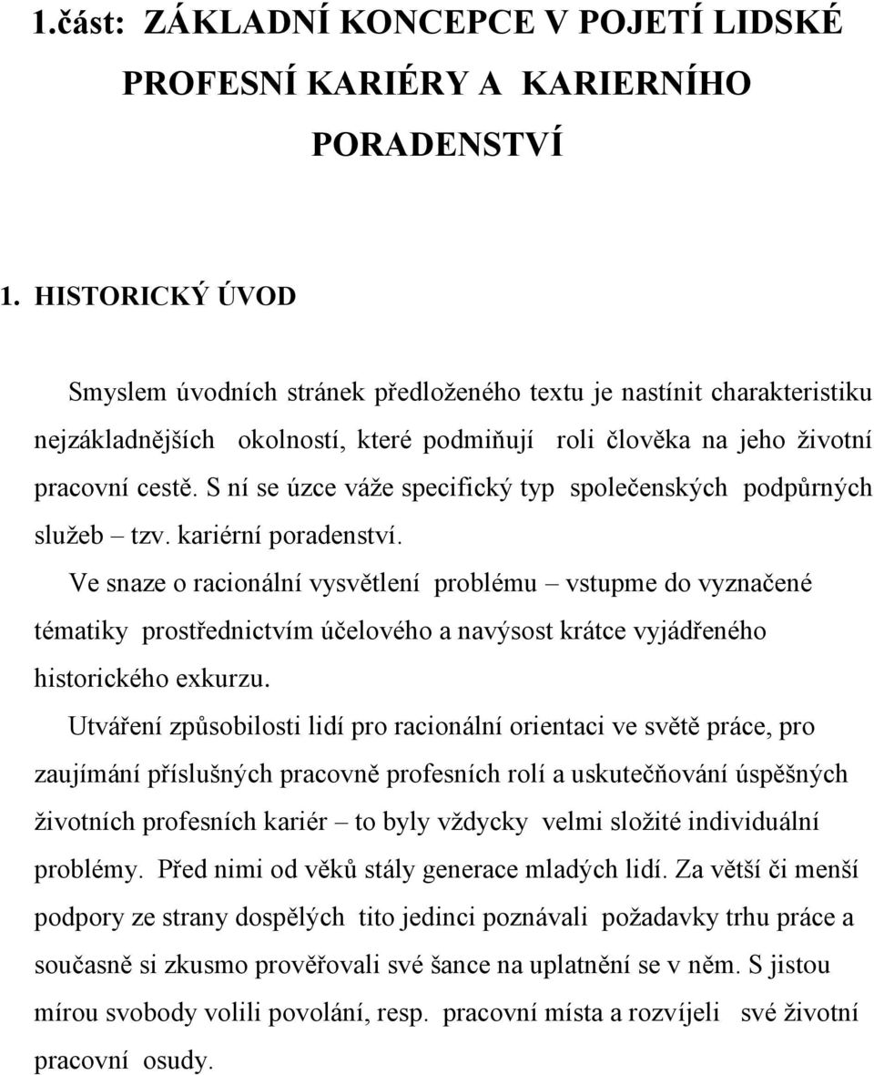 S ní se úzce váţe specifický typ společenských podpůrných sluţeb tzv. kariérní poradenství.