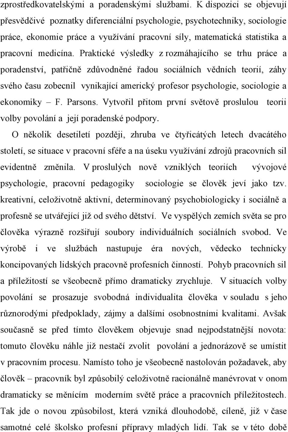 Praktické výsledky z rozmáhajícího se trhu práce a poradenství, patřičně zdůvodněné řadou sociálních vědních teorií, záhy svého času zobecnil vynikající americký profesor psychologie, sociologie a