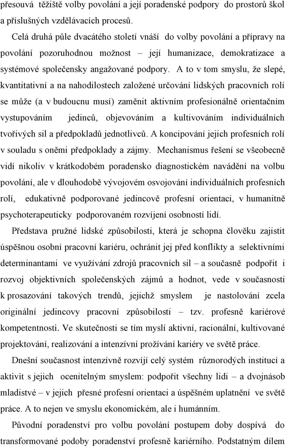 A to v tom smyslu, ţe slepé, kvantitativní a na nahodilostech zaloţené určování lidských pracovních rolí se můţe (a v budoucnu musí) zaměnit aktivním profesionálně orientačním vystupováním jedinců,