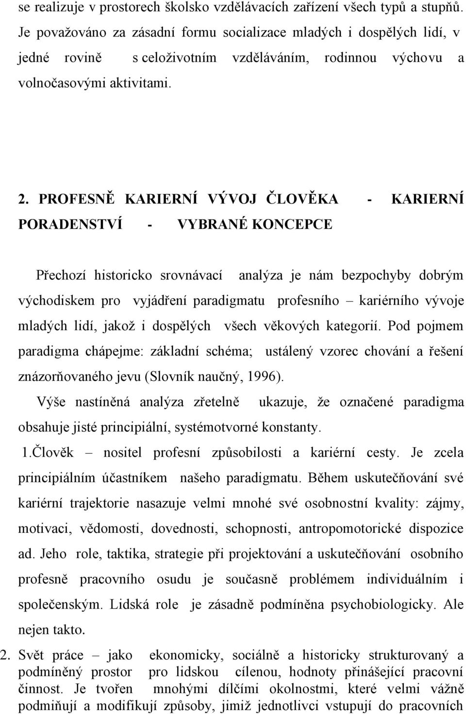 PROFESNĚ KARIERNÍ VÝVOJ ČLOVĚKA - KARIERNÍ PORADENSTVÍ - VYBRANÉ KONCEPCE Přechozí historicko srovnávací analýza je nám bezpochyby dobrým východiskem pro vyjádření paradigmatu profesního kariérního