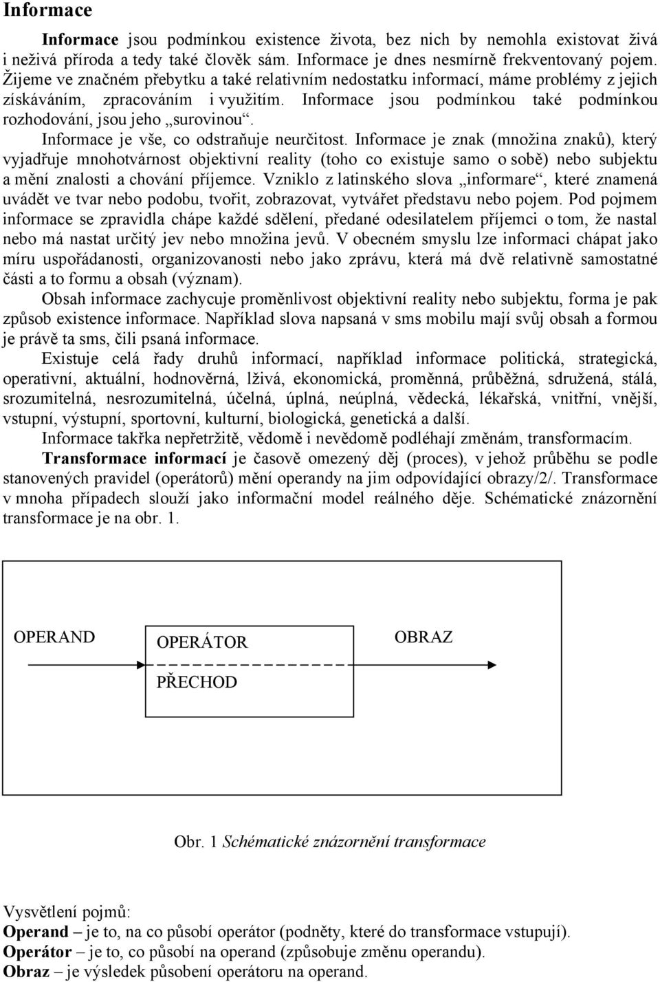 Informace je vše, co odstraňuje neurčitost.