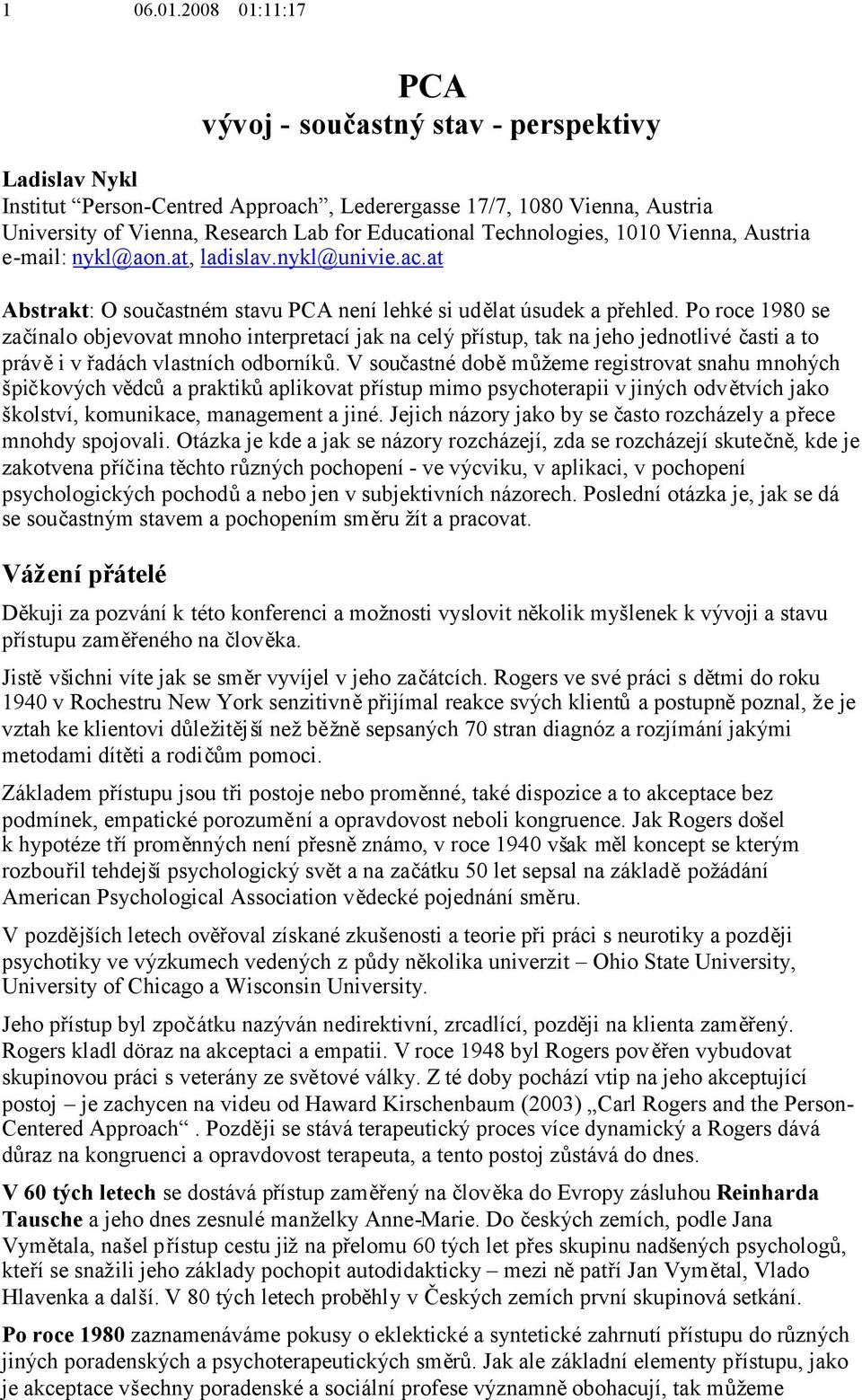 Technologies, 1010 Vienna, Austria e-mail: nykl@aon.at, ladislav.nykl@univie.ac.at Abstrakt: O součastném stavu PCA není lehké si udělat úsudek a přehled.