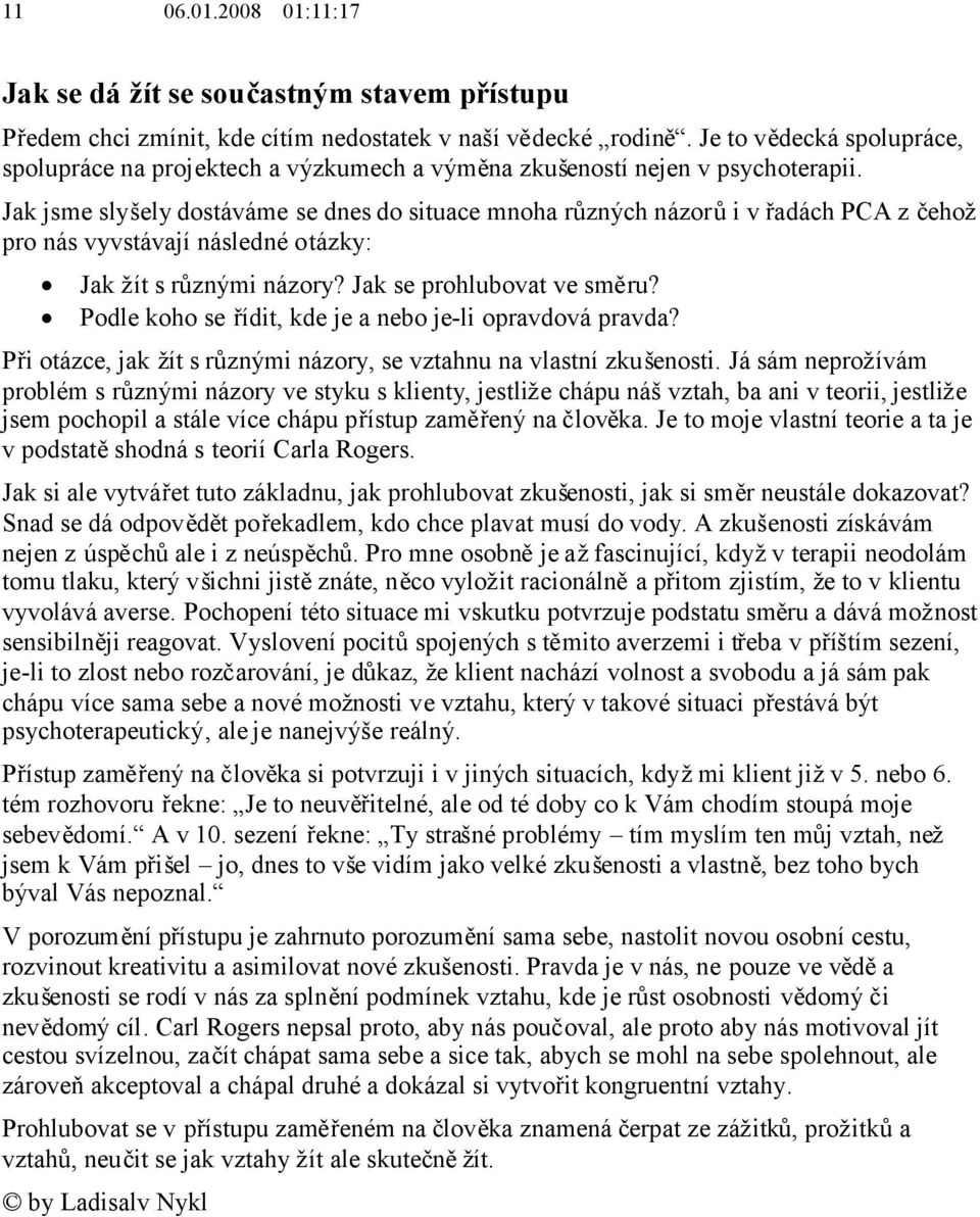 Jak jsme slyšely dostáváme se dnes do situace mnoha různých názorůi v řadách PCA z čehož pro nás vyvstávají následné otázky: Jak žít s různými názory? Jak se prohlubovat ve směru?