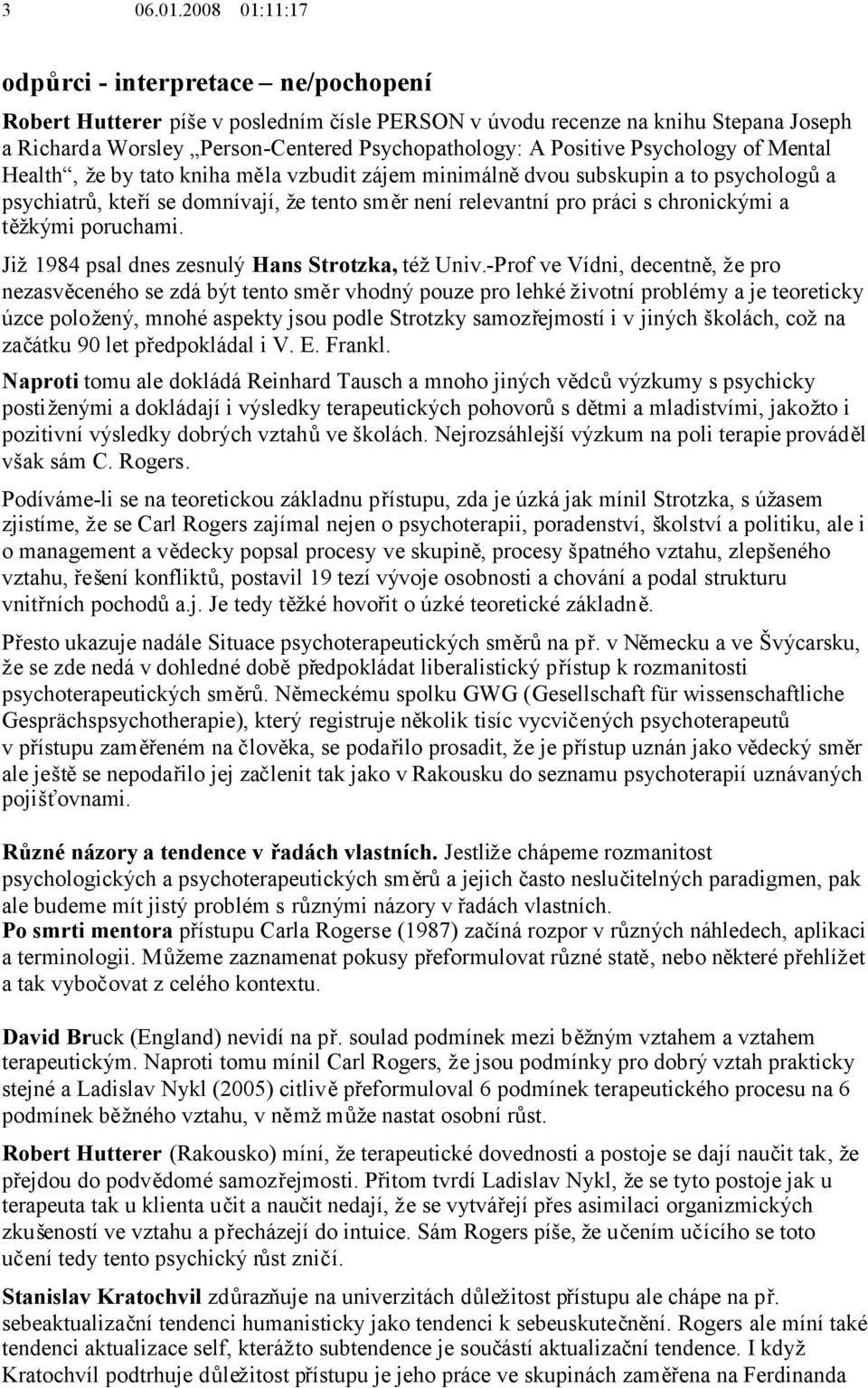 Psychology of Mental Health, že by tato kniha měla vzbudit zájem minimálnědvou subskupin a to psychologůa psychiatrů, kteří se domnívají, že tento směr není relevantní pro práci s chronickými a