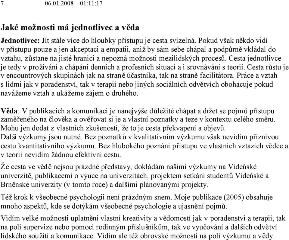 Cesta jednotlivce je tedy v prožívání a chápání denních a profesních situací a i srovnávání s teorií. Cesta růstu je v encountrových skupinách jak na straněúčastníka, tak na straněfacilitátora.