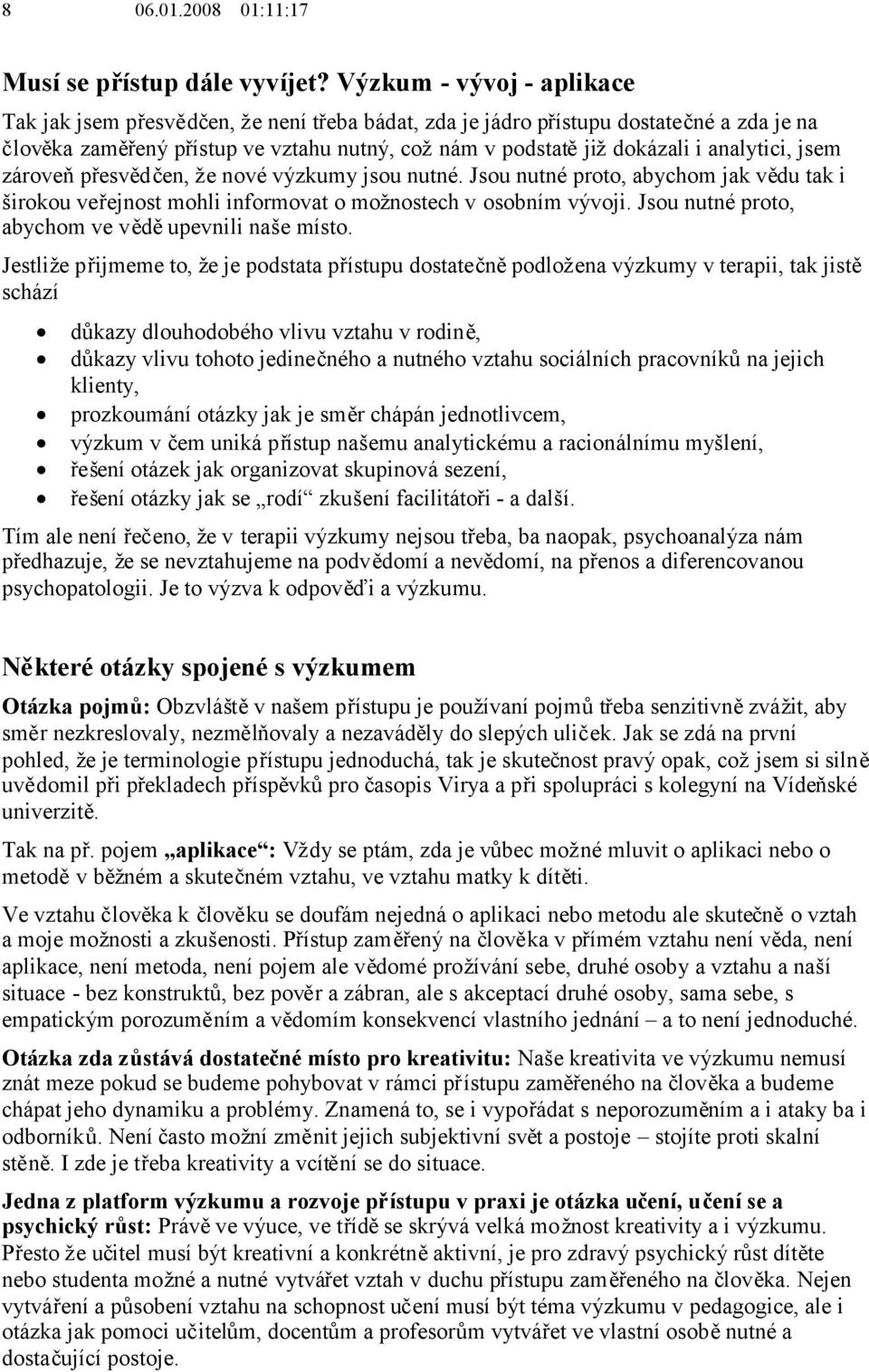 analytici, jsem zároveňpřesvědčen, že nové výzkumy jsou nutné. Jsou nutné proto, abychom jak vědu tak i širokou veřejnost mohli informovat o možnostech v osobním vývoji.