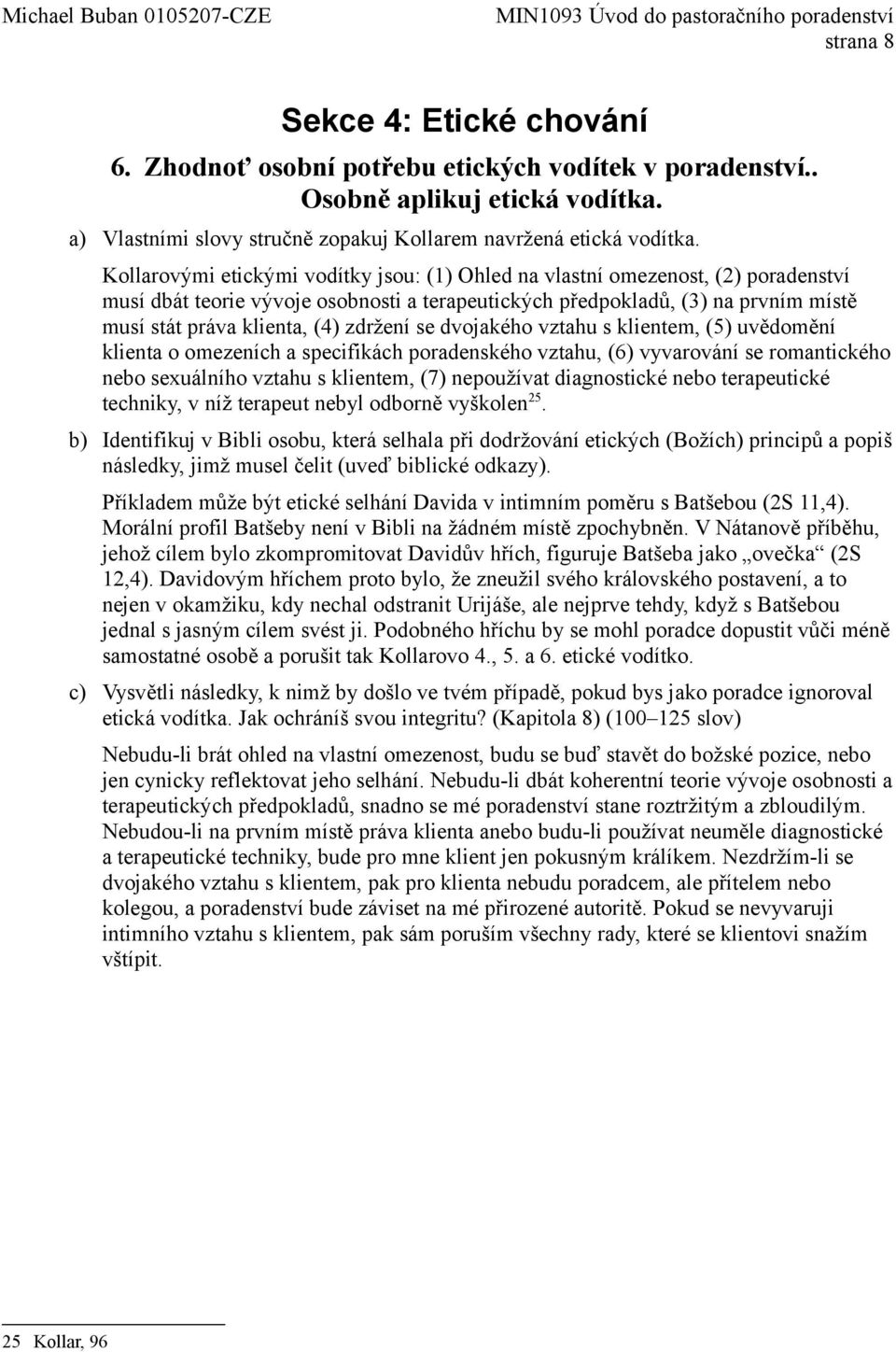 zdržení se dvojakého vztahu s klientem, (5) uvědomění klienta o omezeních a specifikách poradenského vztahu, (6) vyvarování se romantického nebo sexuálního vztahu s klientem, (7) nepoužívat