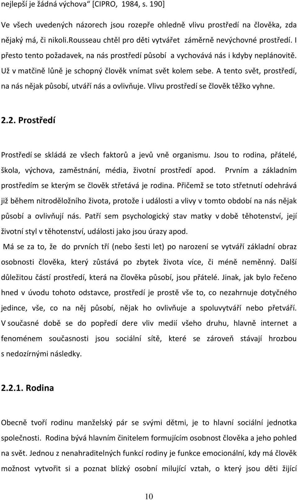 Už v matčině lůně je schopný člověk vnímat svět kolem sebe. A tento svět, prostředí, na nás nějak působí, utváří nás a ovlivňuje. Vlivu prostředí se člověk těžko vyhne. 2.