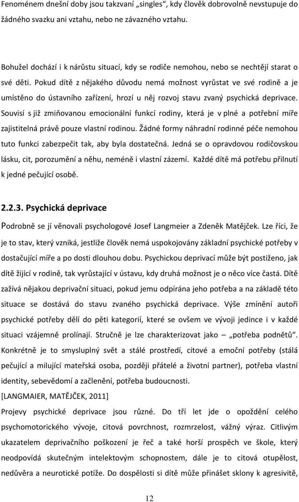 Pokud dítě z nějakého důvodu nemá možnost vyrůstat ve své rodině a je umístěno do ústavního zařízení, hrozí u něj rozvoj stavu zvaný psychická deprivace.