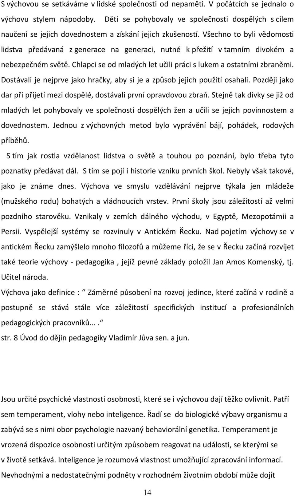 Všechno to byli vědomosti lidstva předávaná z generace na generaci, nutné k přežití v tamním divokém a nebezpečném světě. Chlapci se od mladých let učili práci s lukem a ostatními zbraněmi.