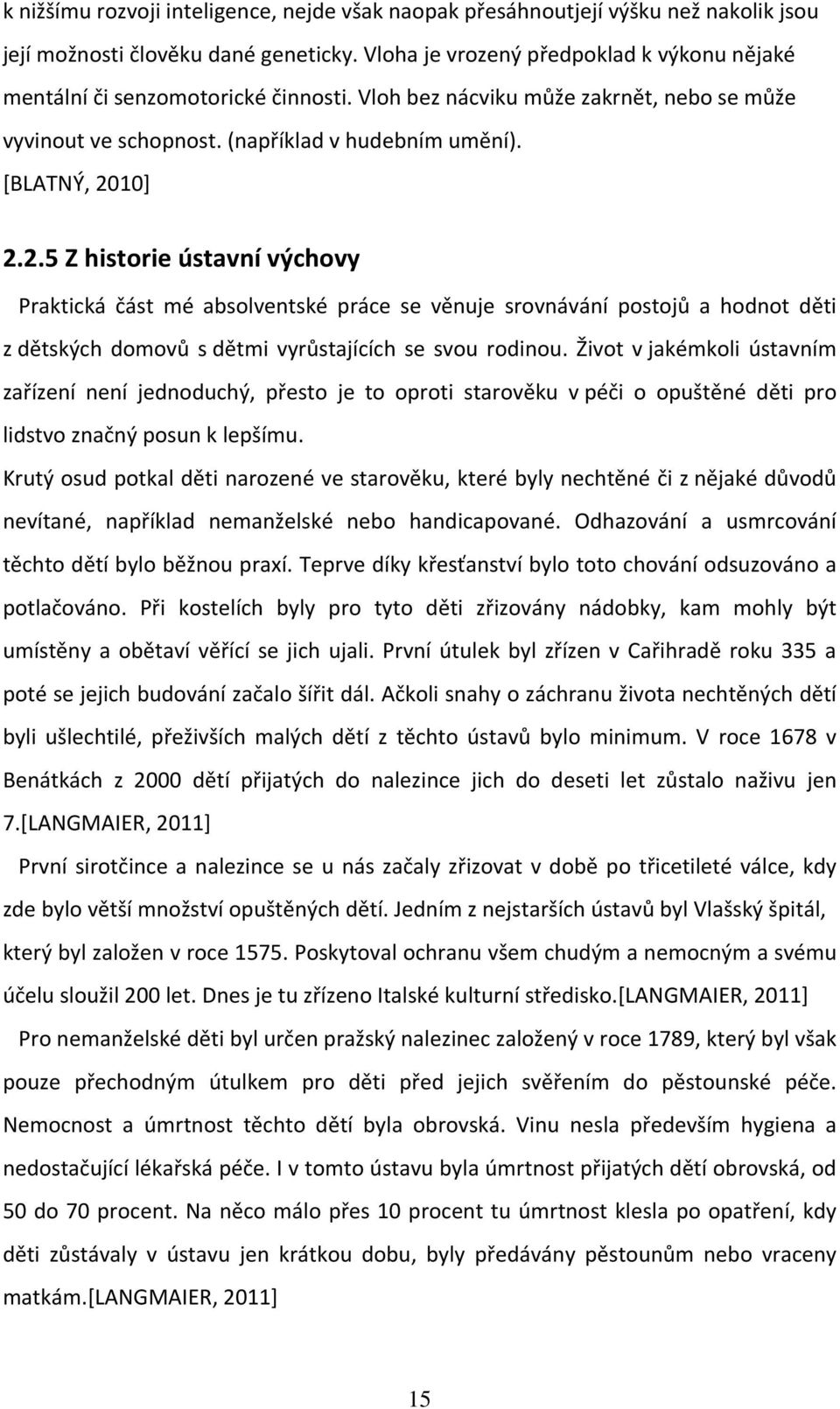 10] 2.2.5 Z historie ústavní výchovy Praktická část mé absolventské práce se věnuje srovnávání postojů a hodnot děti z dětských domovů s dětmi vyrůstajících se svou rodinou.