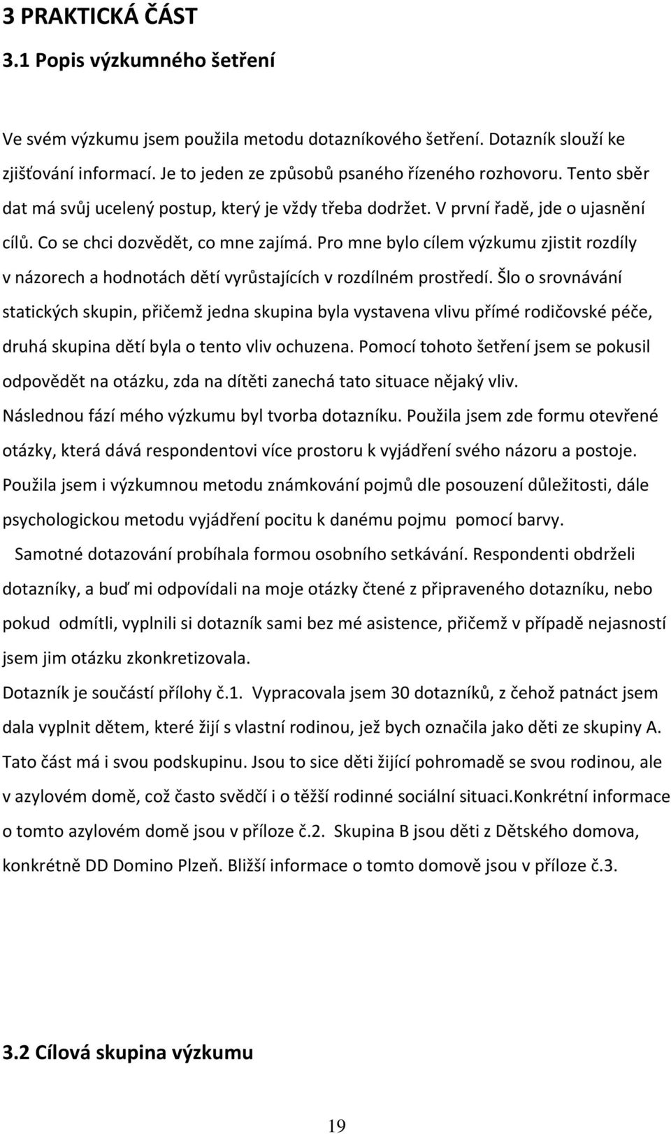 Pro mne bylo cílem výzkumu zjistit rozdíly v názorech a hodnotách dětí vyrůstajících v rozdílném prostředí.