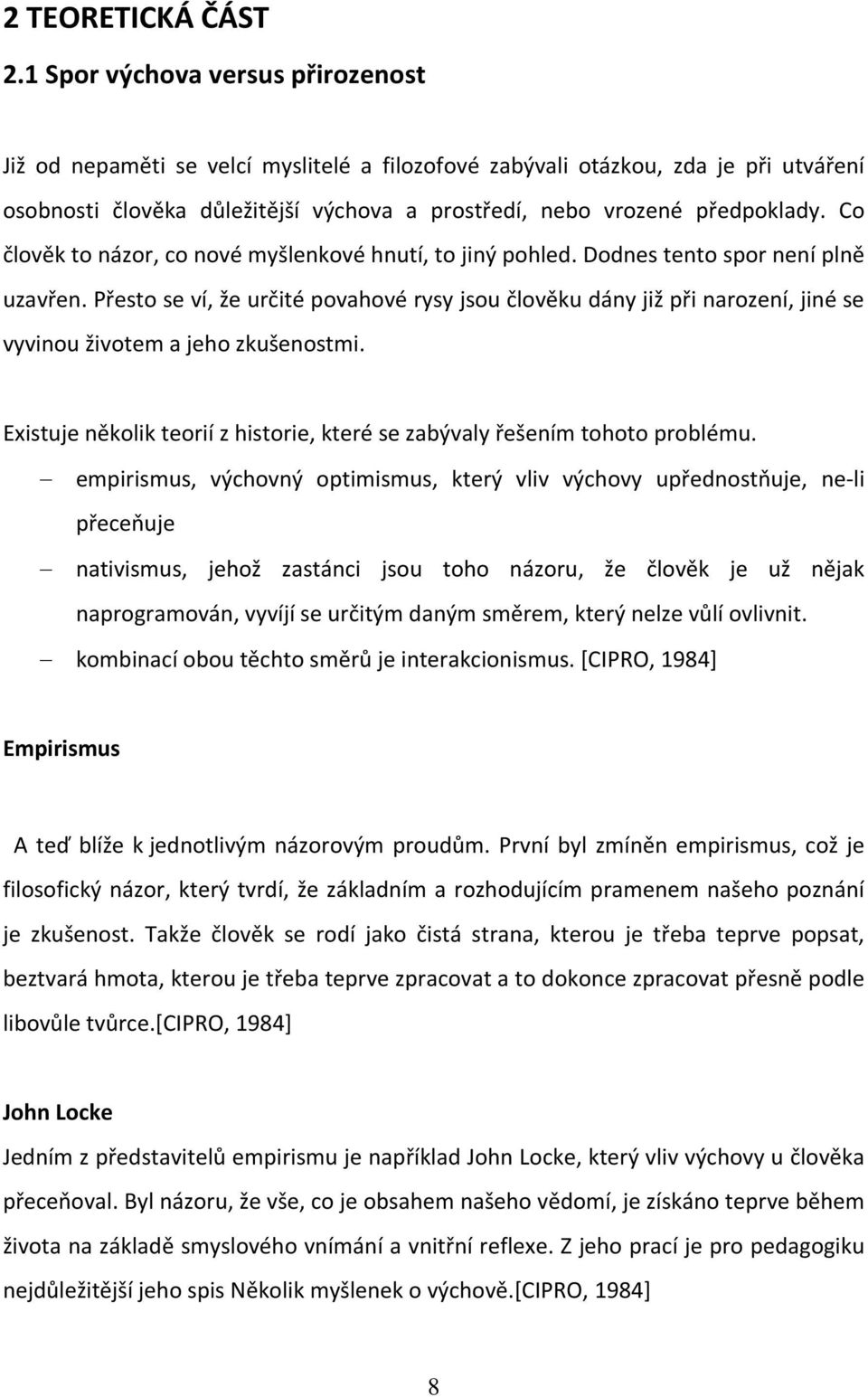 Co člověk to názor, co nové myšlenkové hnutí, to jiný pohled. Dodnes tento spor není plně uzavřen.