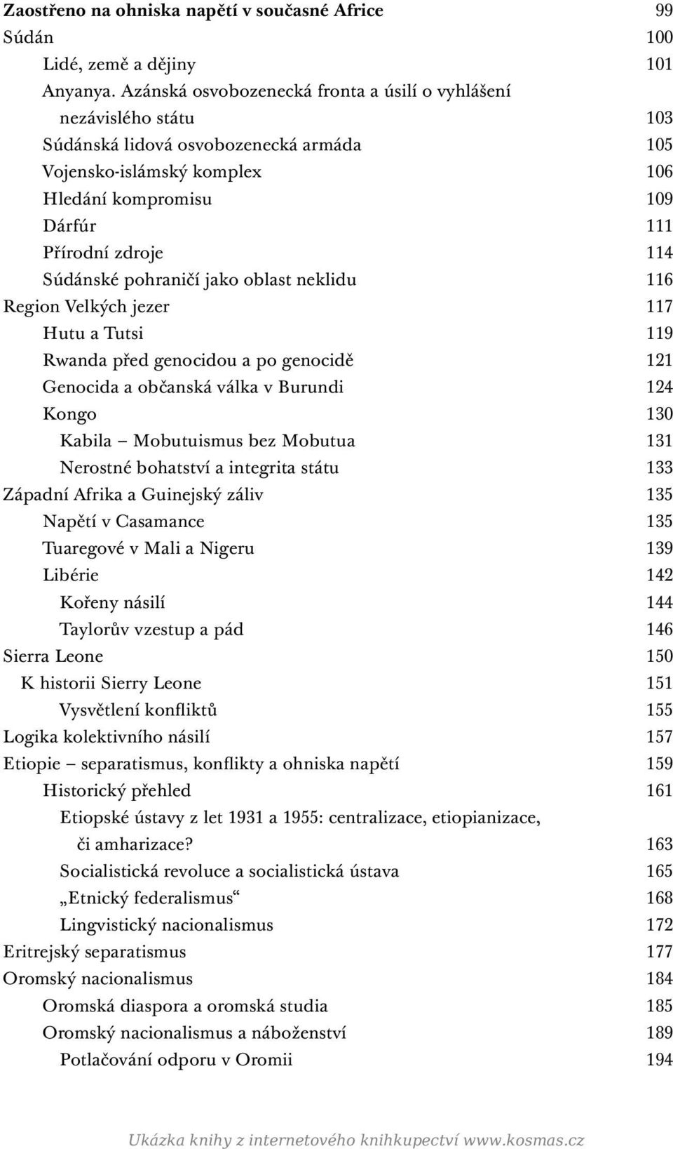 Súdánské pohraničí jako oblast neklidu 116 Region Velkých jezer 117 Hutu a Tutsi 119 Rwanda před genocidou a po genocidě 121 Genocida a občanská válka v Burundi 124 Kongo 130 Kabila Mobutuismus bez