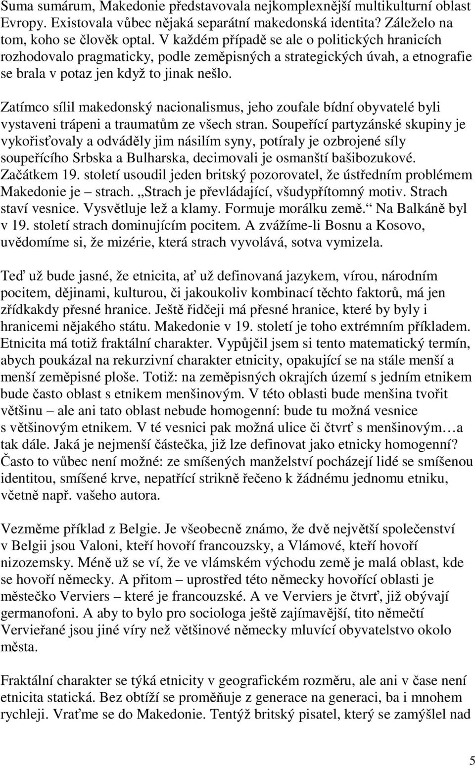 Zatímco sílil makedonský nacionalismus, jeho zoufale bídní obyvatelé byli vystaveni trápeni a traumatům ze všech stran.