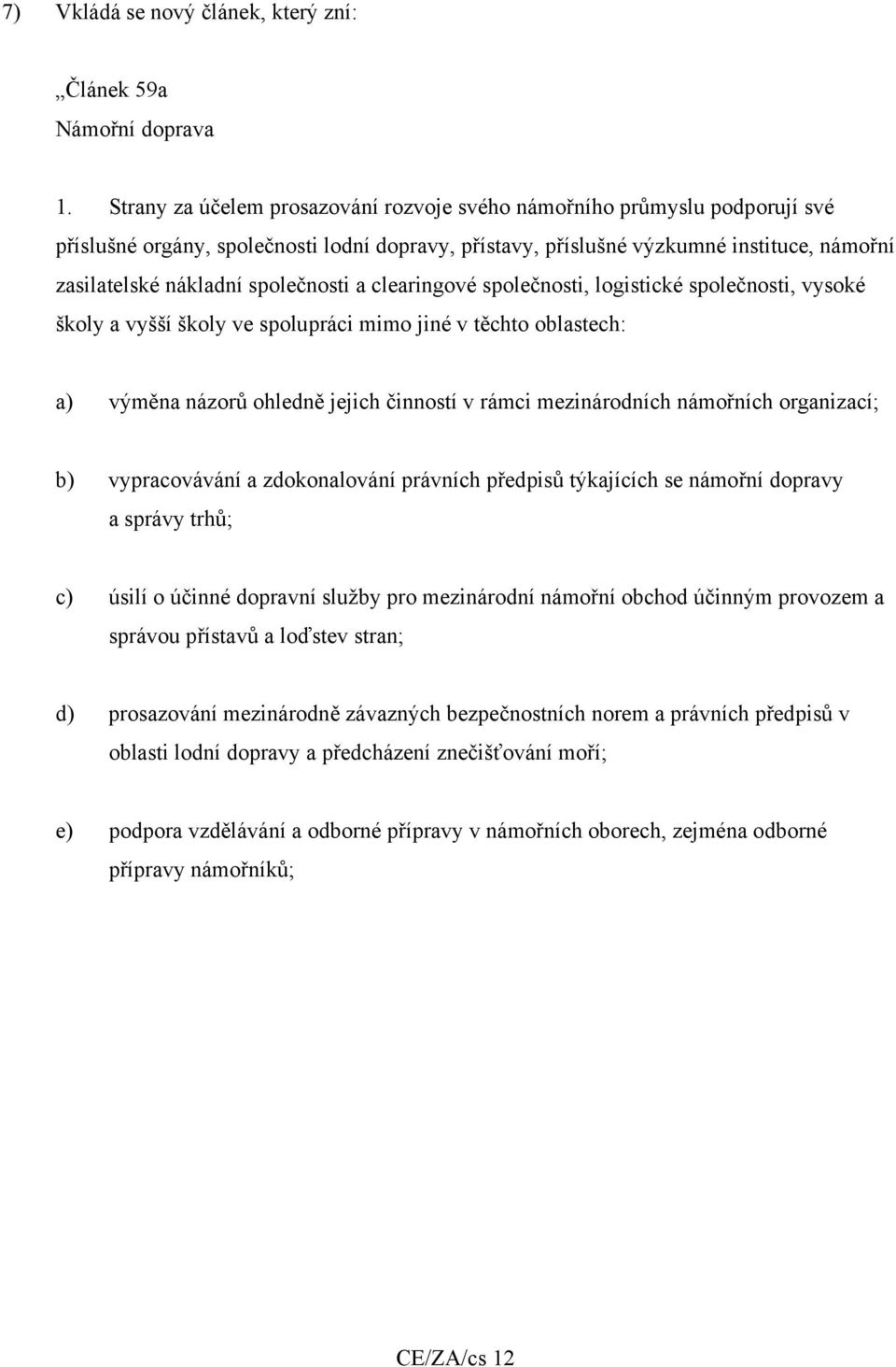 společnosti a clearingové společnosti, logistické společnosti, vysoké školy a vyšší školy ve spolupráci mimo jiné v těchto oblastech: a) výměna názorů ohledně jejich činností v rámci mezinárodních