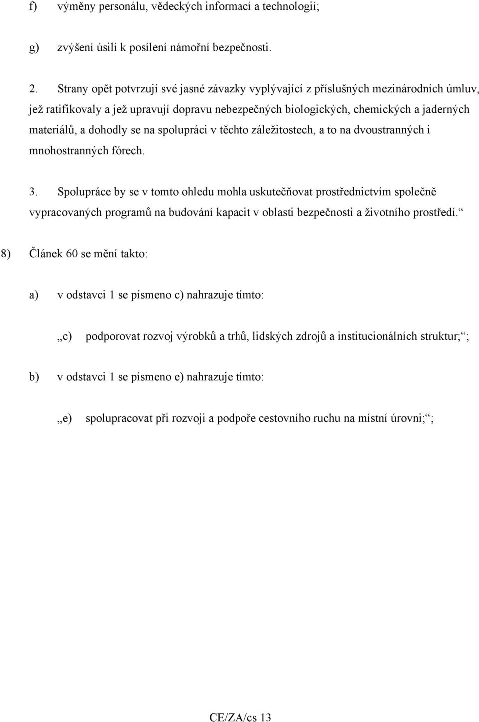 se na spolupráci v těchto záležitostech, a to na dvoustranných i mnohostranných fórech. 3.