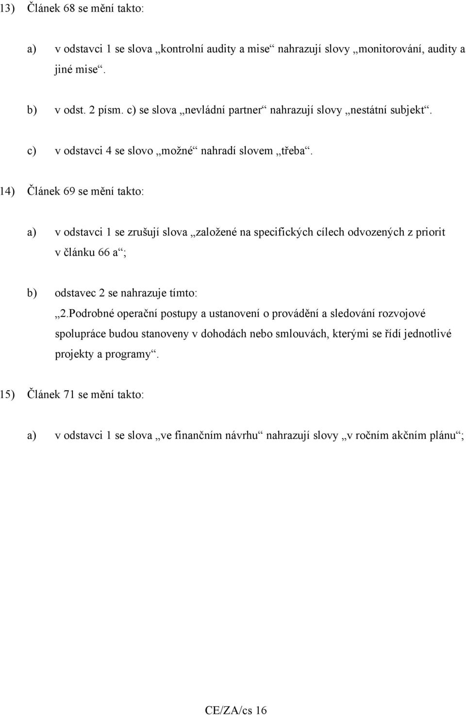 14) Článek 69 se mění takto: a) v odstavci 1 se zrušují slova založené na specifických cílech odvozených z priorit v článku 66 a ; b) odstavec 2 se nahrazuje tímto: 2.