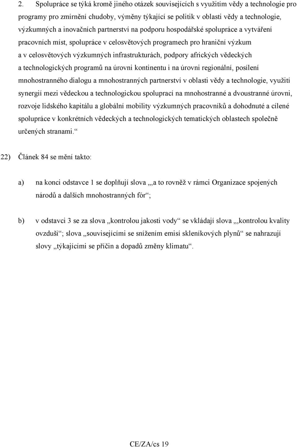 afrických vědeckých a technologických programů na úrovni kontinentu i na úrovni regionální, posílení mnohostranného dialogu a mnohostranných partnerství v oblasti vědy a technologie, využití synergií