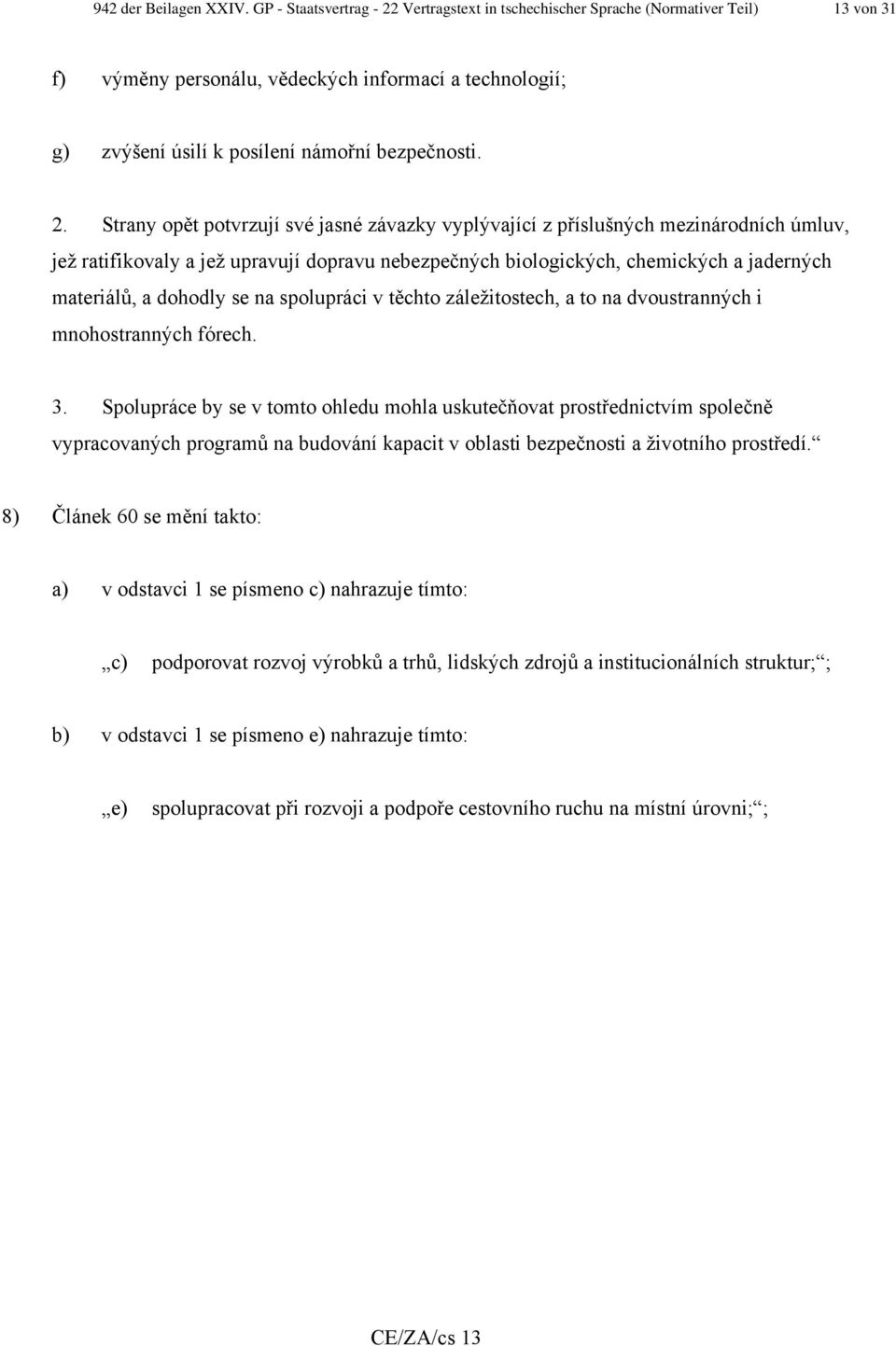 Vertragstext in tschechischer Sprache (Normativer Teil) 13 von 31 f) výměny personálu, vědeckých informací a technologií; g) zvýšení úsilí k posílení námořní bezpečnosti. 2.