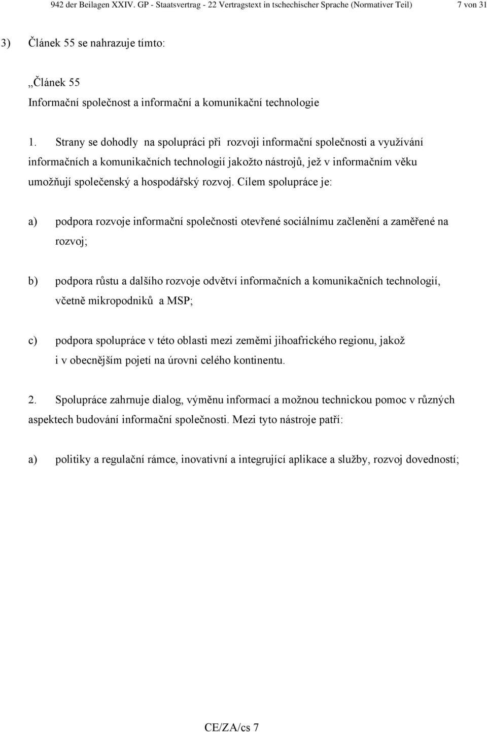 Strany se dohodly na spolupráci při rozvoji informační společnosti a využívání informačních a komunikačních technologií jakožto nástrojů, jež v informačním věku umožňují společenský a hospodářský