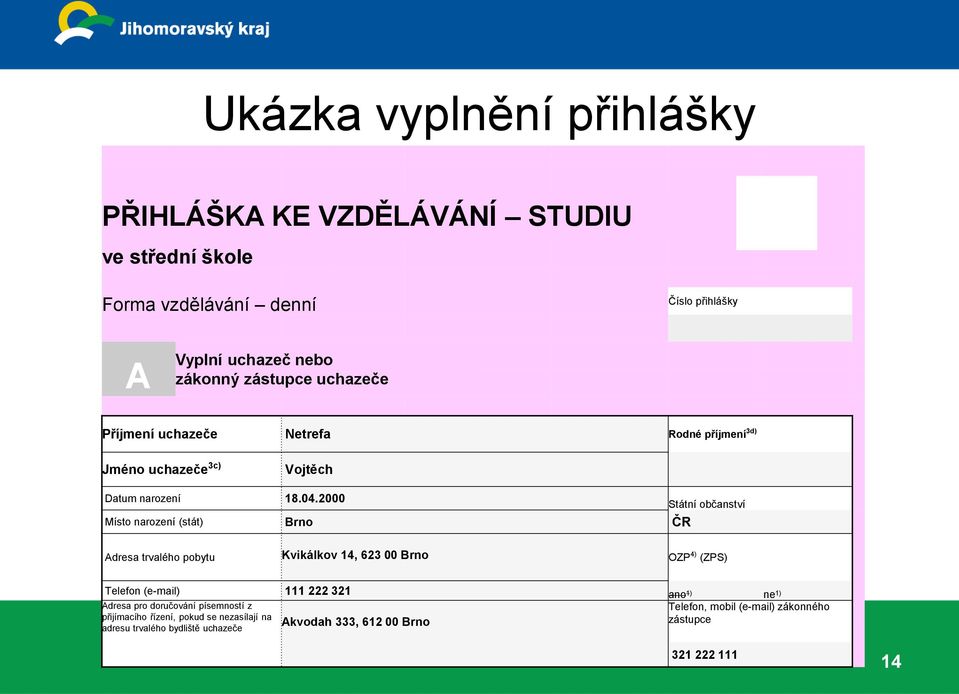 2000 Státní občanství Místo narození (stát) Brno ČR Adresa trvalého pobytu Kvikálkov 14, 623 00 Brno OZP 4) (ZPS) Telefon (e-mail) 111 222 321