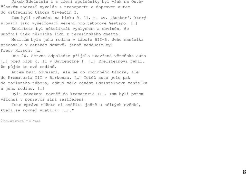 Mezitím byla jeho rodina v táboře BII-B. Jeho manželka pracovala v dětském domově, jehož vedoucím byl Fredy Hirsch. [ ] Dne 20. června odpoledne přijelo uzavřené vězeňské auto [ ] před blok č.