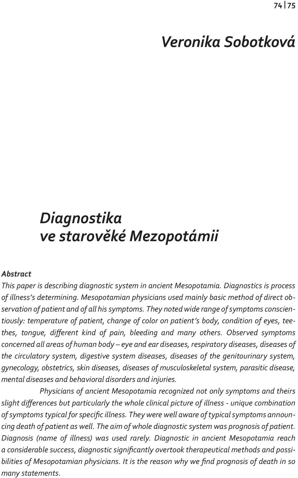 They noted wide range of symptoms conscientiously: temperature of patient, change of color on patient s body, condition of eyes, teethes, tongue, different kind of pain, bleeding and many others.