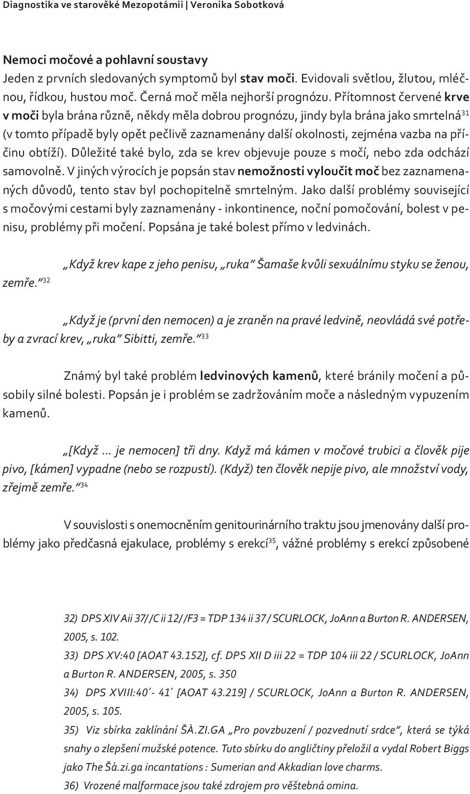 Přítomnost červené krve v moči byla brána různě, někdy měla dobrou prognózu, jindy byla brána jako smrtelná 31 (v tomto případě byly opět pečlivě zaznamenány další okolnosti, zejména vazba na příčinu