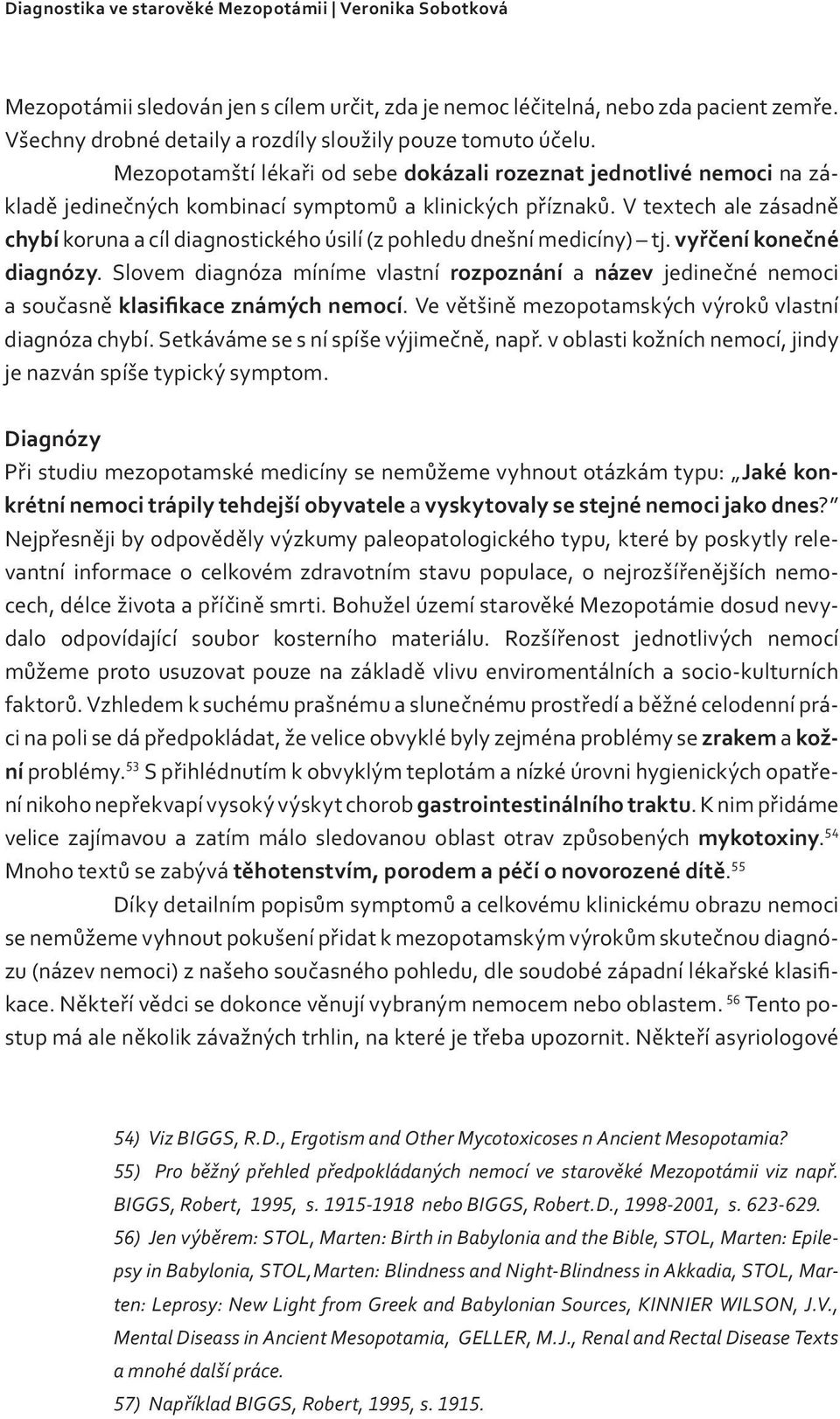 V textech ale zásadně chybí koruna a cíl diagnostického úsilí (z pohledu dnešní medicíny) tj. vyřčení konečné diagnózy.