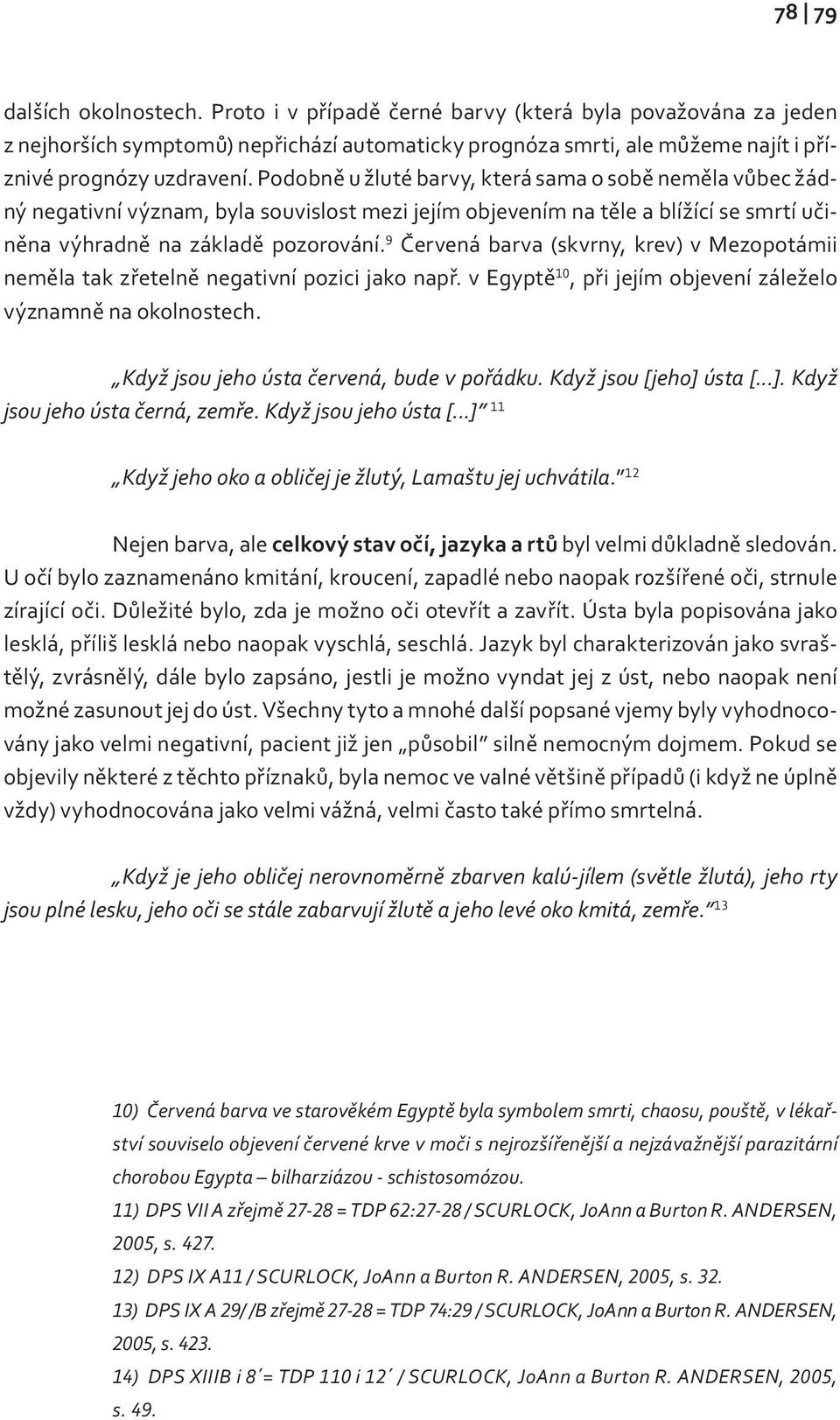 9 Červená barva (skvrny, krev) v Mezopotámii neměla tak zřetelně negativní pozici jako např. v Egyptě 10, při jejím objevení záleželo významně na okolnostech.