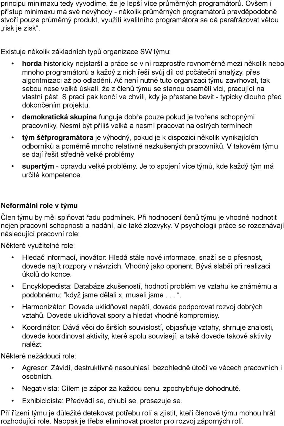 Existuje několik základních typů organizace SW týmu: horda historicky nejstars í a práce se v ní rozprostře rovnoměrně mezi několik nebo mnoho programátorů a každý z nich řes í svůj díl od počáteční