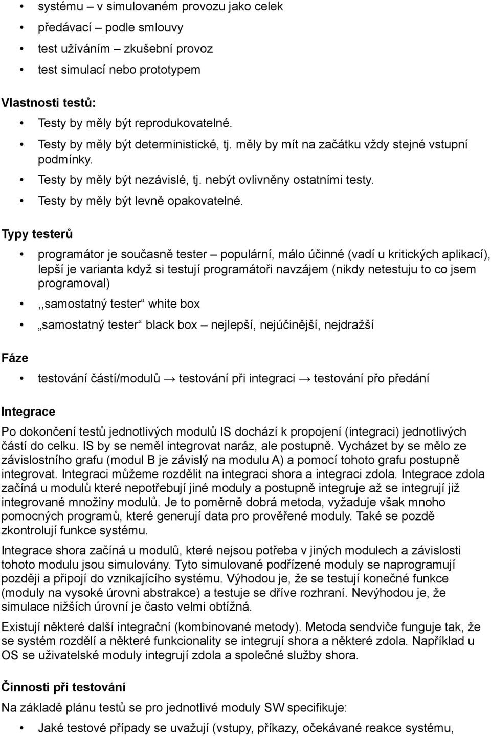 Typy testerů Fa ze programátor je současně tester populární, málo u činné (vadí u kritických aplikací), leps í je varianta když si testují programátoři navzájem (nikdy netestuju to co jsem